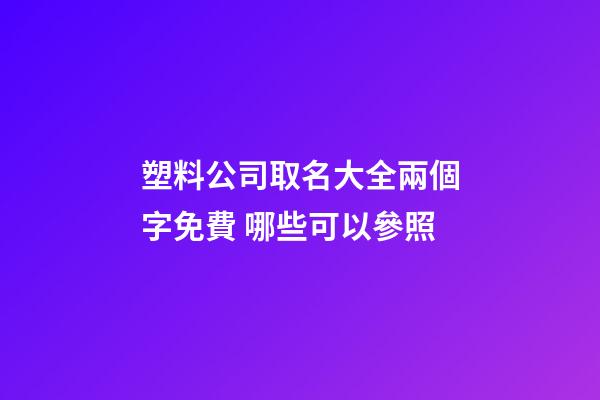 塑料公司取名大全兩個字免費 哪些可以參照-第1張-公司起名-玄機派